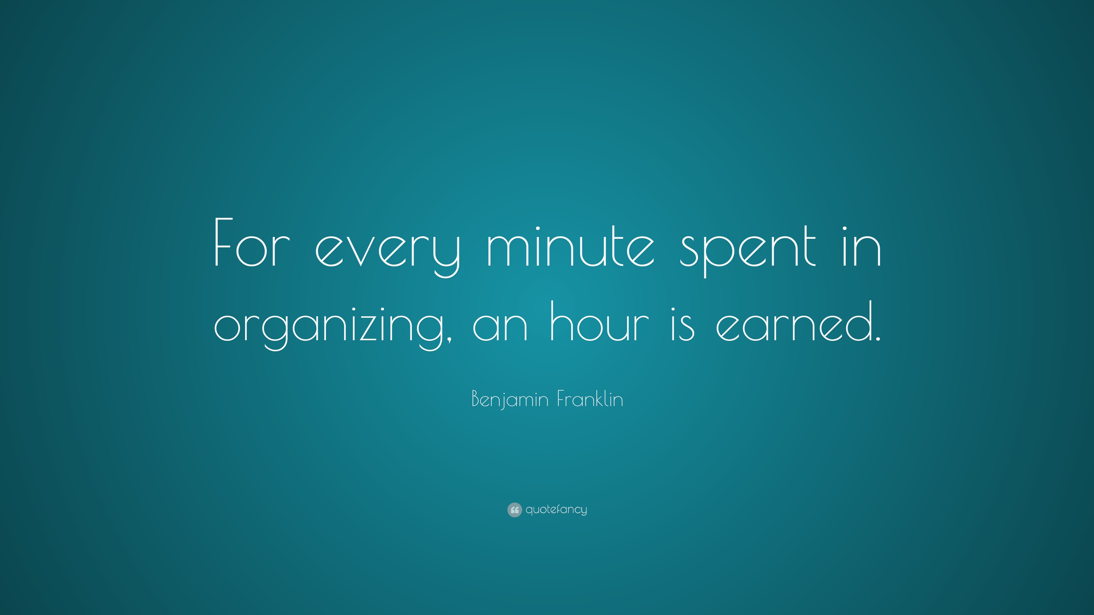 3803-Benjamin-Franklin-Quote-For-every-minute-spent-in-organizing-an 2